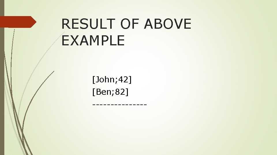 RESULT OF ABOVE EXAMPLE [John; 42] [Ben; 82] -------- 