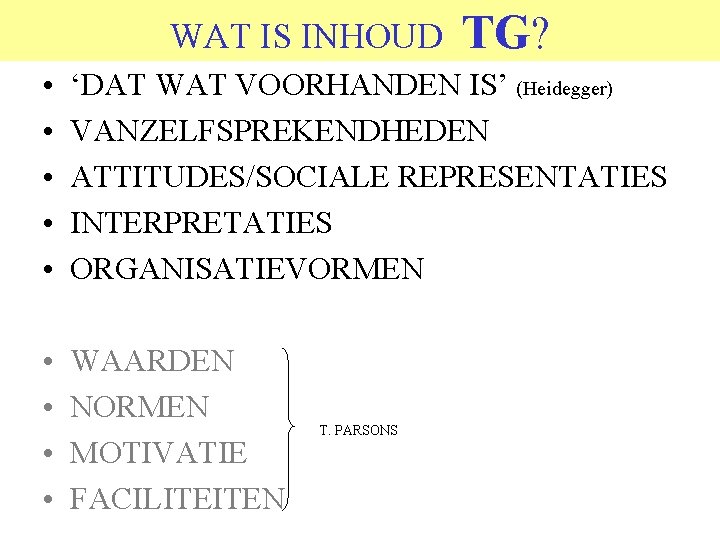 WAT IS INHOUD TG? • • • ‘DAT WAT VOORHANDEN IS’ (Heidegger) VANZELFSPREKENDHEDEN ATTITUDES/SOCIALE