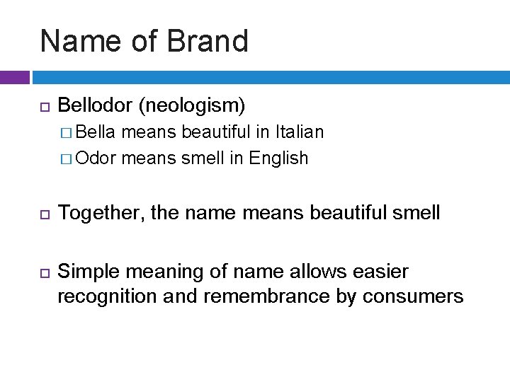 Name of Brand Bellodor (neologism) � Bella means beautiful in Italian � Odor means