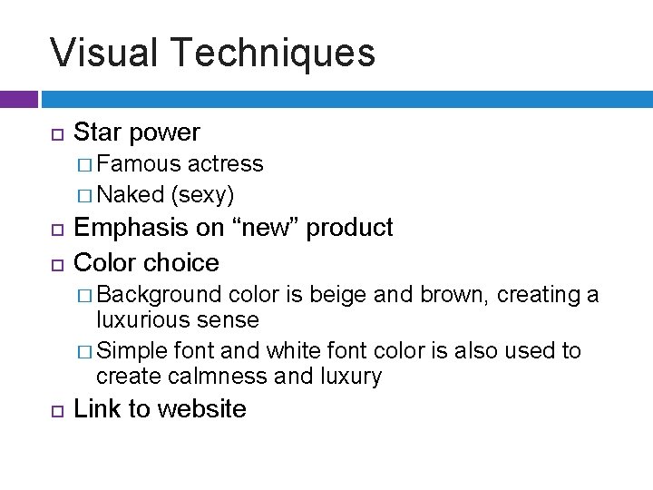 Visual Techniques Star power � Famous actress � Naked (sexy) Emphasis on “new” product