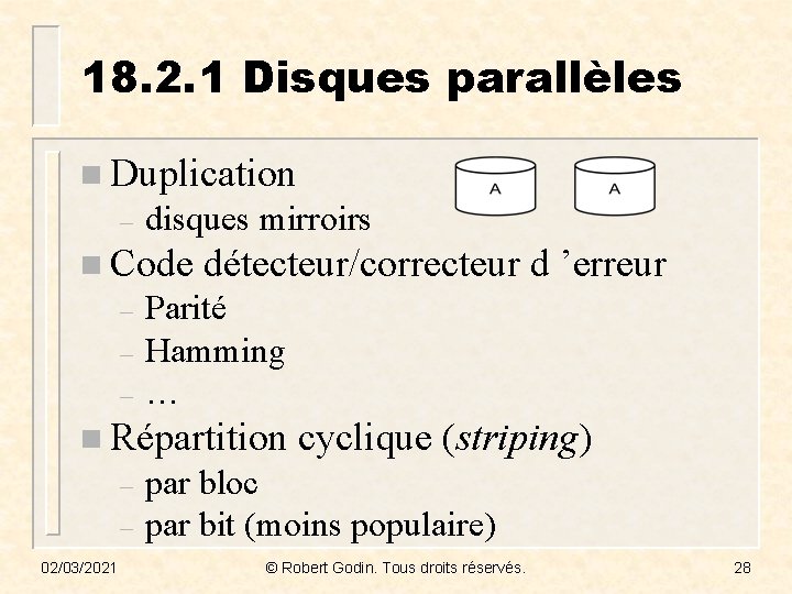 18. 2. 1 Disques parallèles n Duplication – disques mirroirs n Code détecteur/correcteur d