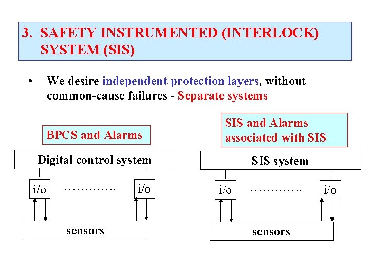 3. SAFETY INSTRUMENTED (INTERLOCK) SYSTEM (SIS) • We desire independent protection layers, without common-cause