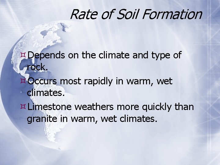 Rate of Soil Formation Depends on the climate and type of rock. Occurs most