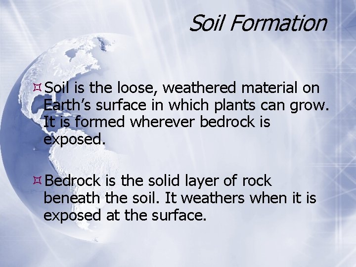 Soil Formation Soil is the loose, weathered material on Earth’s surface in which plants