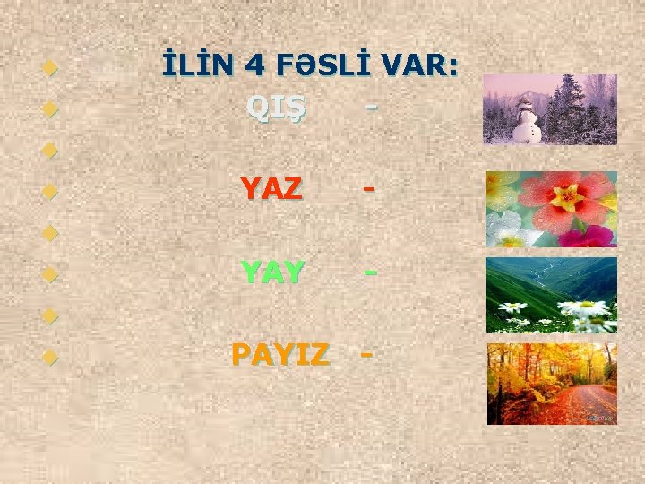 u İLİN 4 FƏSLİ VAR: u QIŞ - u YAZ - u YAY -