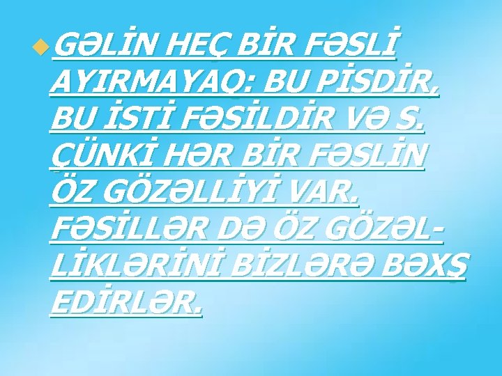 u. GƏLİN HEÇ BİR FƏSLİ AYIRMAYAQ: BU PİSDİR, BU İSTİ FƏSİLDİR VƏ S. ÇÜNKİ