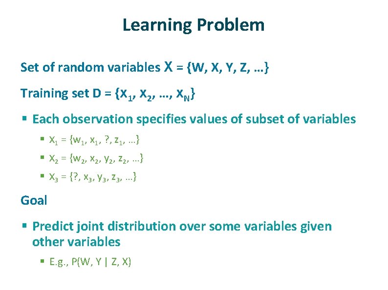 Learning Problem ü ü Set of random variables X = {W, X, Y, Z,