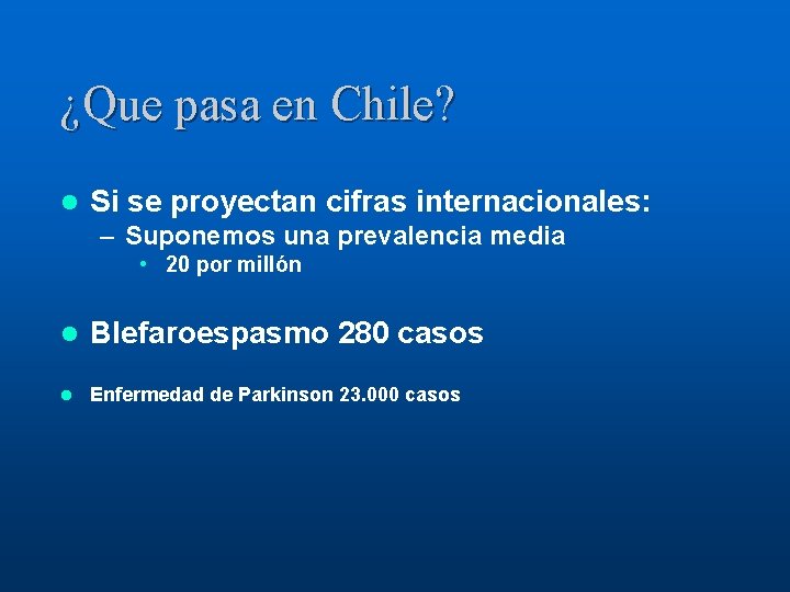 ¿Que pasa en Chile? l Si se proyectan cifras internacionales: – Suponemos una prevalencia