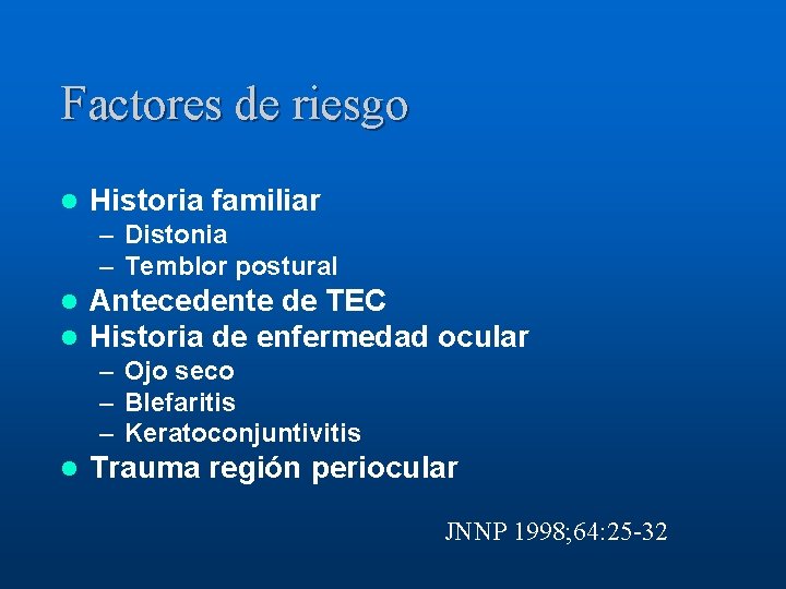Factores de riesgo l Historia familiar – Distonia – Temblor postural l l Antecedente