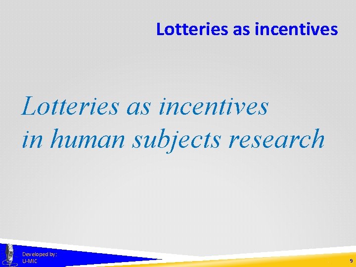 Lotteries as incentives in human subjects research Developed by: U-MIC 9 