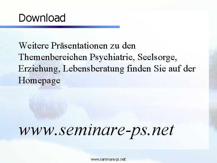 Download Weitere Präsentationen zu den Themenbereichen Psychiatrie, Seelsorge, Erziehung, Lebensberatung finden Sie auf der