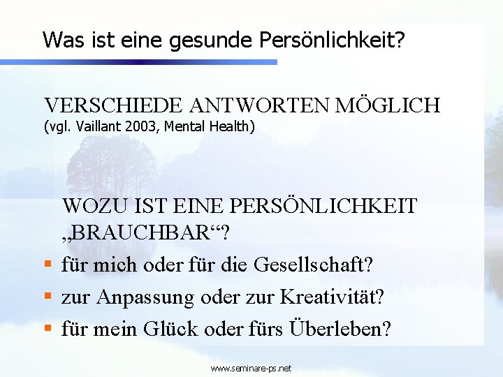 Was ist eine gesunde Persönlichkeit? VERSCHIEDE ANTWORTEN MÖGLICH (vgl. Vaillant 2003, Mental Health) WOZU