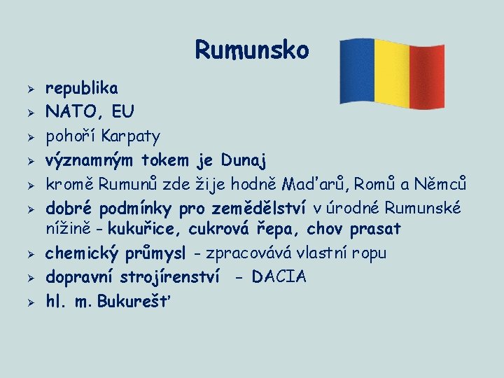 Rumunsko Ø Ø Ø Ø Ø republika NATO, EU pohoří Karpaty významným tokem je