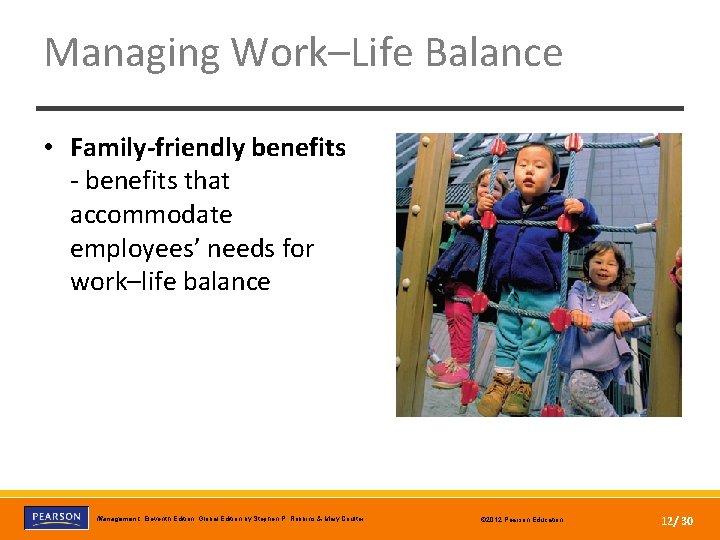 Managing Work–Life Balance • Family-friendly benefits - benefits that accommodate employees’ needs for work–life