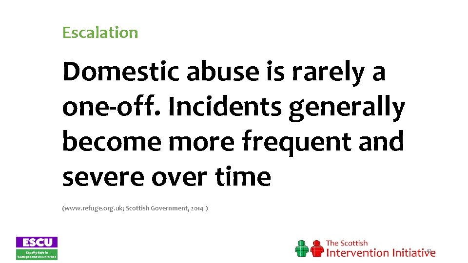 Escalation Domestic abuse is rarely a one-off. Incidents generally become more frequent and severe