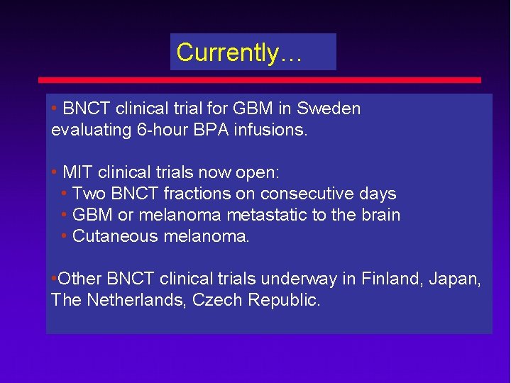 Currently… • BNCT clinical trial for GBM in Sweden evaluating 6 -hour BPA infusions.