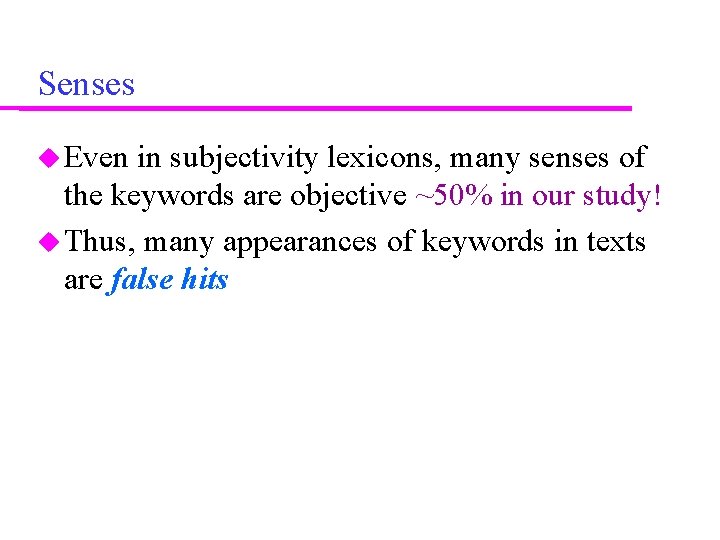Senses Even in subjectivity lexicons, many senses of the keywords are objective ~50% in