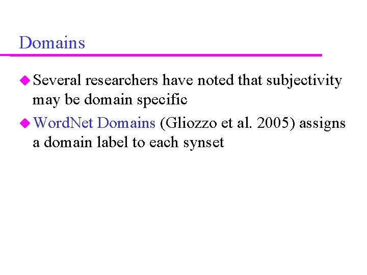 Domains Several researchers have noted that subjectivity may be domain specific Word. Net Domains