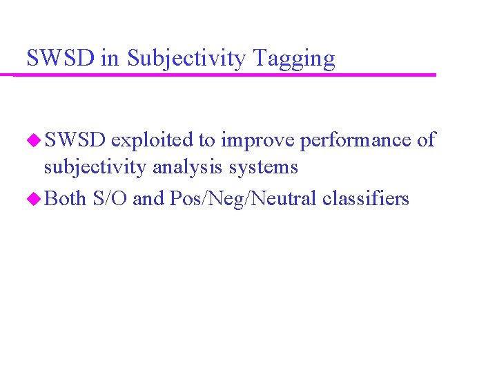 SWSD in Subjectivity Tagging SWSD exploited to improve performance of subjectivity analysis systems Both