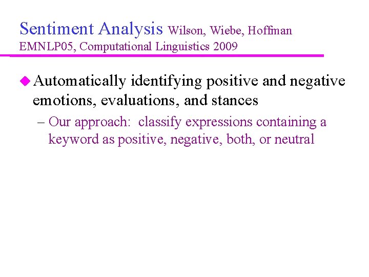 Sentiment Analysis Wilson, Wiebe, Hoffman EMNLP 05, Computational Linguistics 2009 Automatically identifying positive and