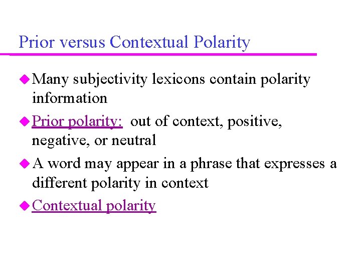 Prior versus Contextual Polarity Many subjectivity lexicons contain polarity information Prior polarity: out of