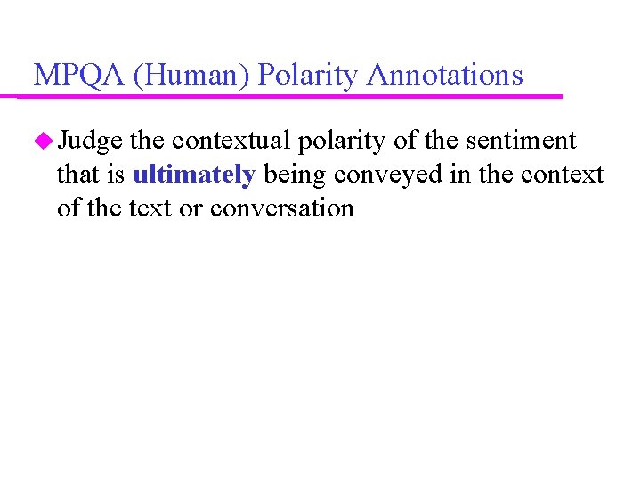 MPQA (Human) Polarity Annotations Judge the contextual polarity of the sentiment that is ultimately