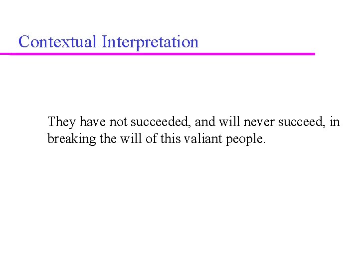 Contextual Interpretation They have not succeeded, and will never succeed, in breaking the will
