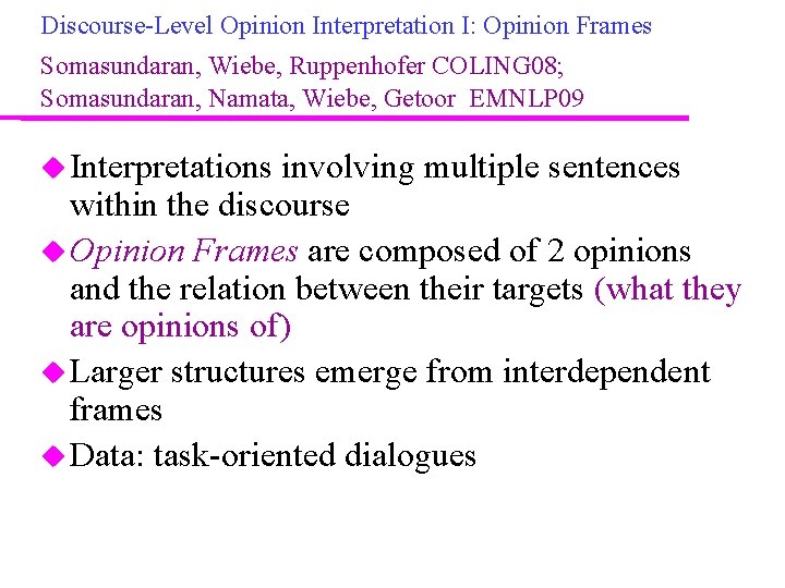 Discourse-Level Opinion Interpretation I: Opinion Frames Somasundaran, Wiebe, Ruppenhofer COLING 08; Somasundaran, Namata, Wiebe,