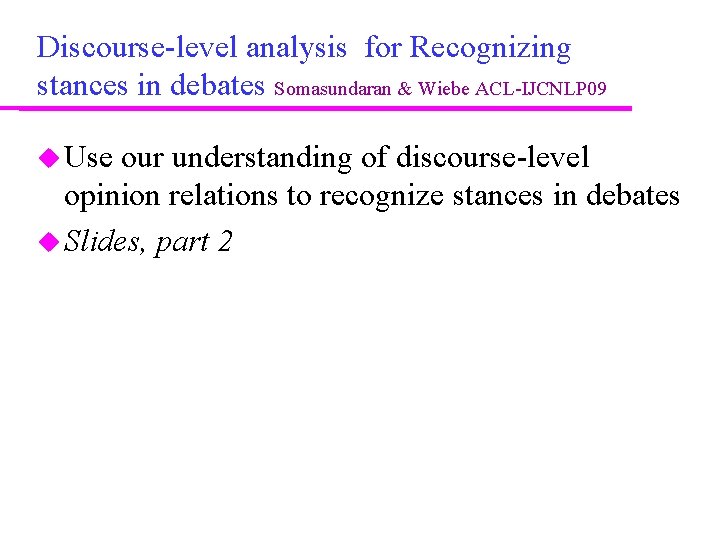Discourse-level analysis for Recognizing stances in debates Somasundaran & Wiebe ACL-IJCNLP 09 Use our