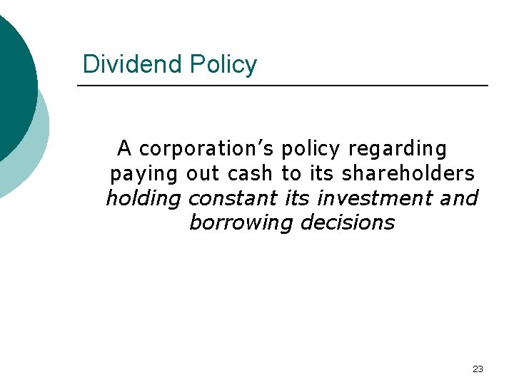 Dividend Policy A corporation’s policy regarding paying out cash to its shareholders holding constant