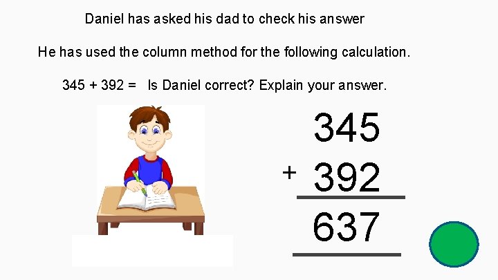 Daniel has asked his dad to check his answer He has used the column