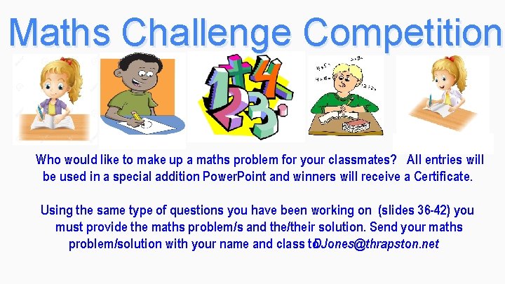Maths Challenge Competition Who would like to make up a maths problem for your
