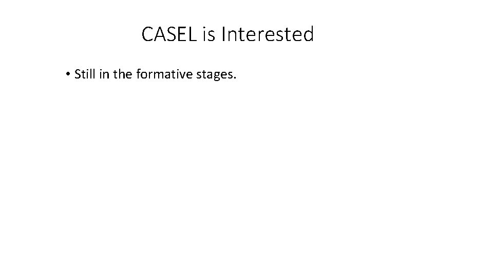 CASEL is Interested • Still in the formative stages. 