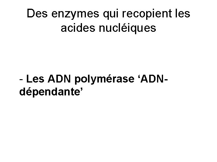 Des enzymes qui recopient les acides nucléiques - Les ADN polymérase ‘ADNdépendante’ 