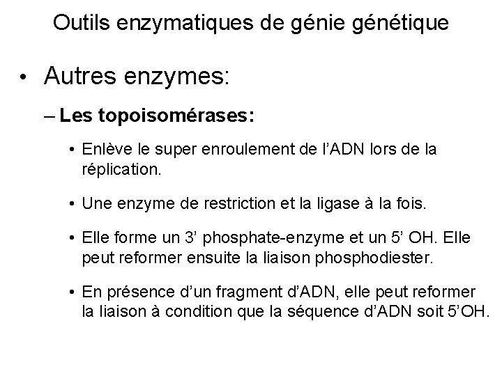 Outils enzymatiques de génie génétique • Autres enzymes: – Les topoisomérases: • Enlève le