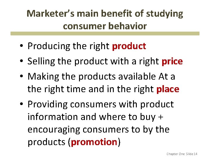 Marketer’s main benefit of studying consumer behavior • Producing the right product • Selling