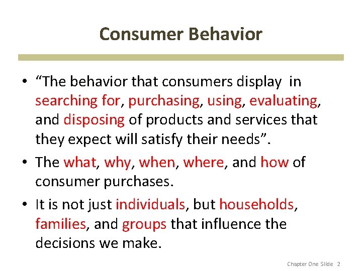 Consumer Behavior • “The behavior that consumers display in searching for, purchasing, using, evaluating,