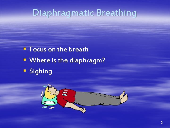 Diaphragmatic Breathing § § § Focus on the breath Where is the diaphragm? Sighing