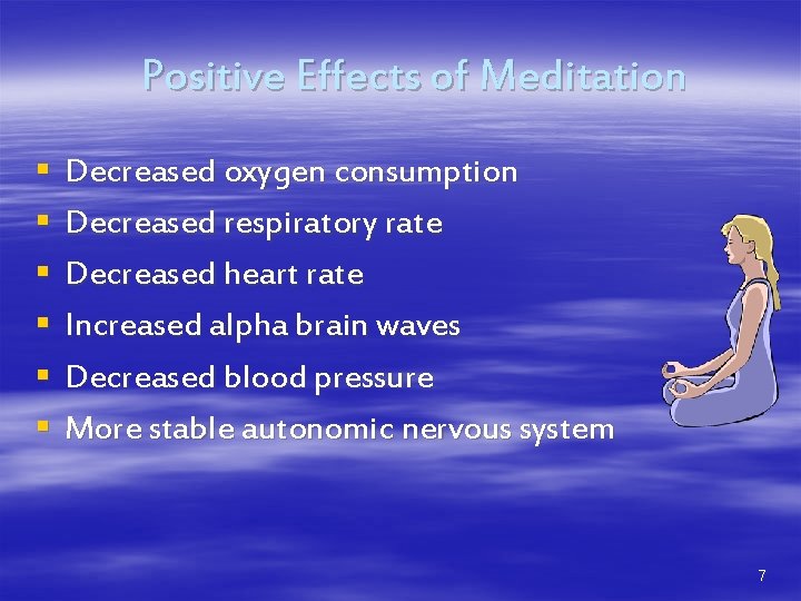 Positive Effects of Meditation § § § Decreased oxygen consumption Decreased respiratory rate Decreased