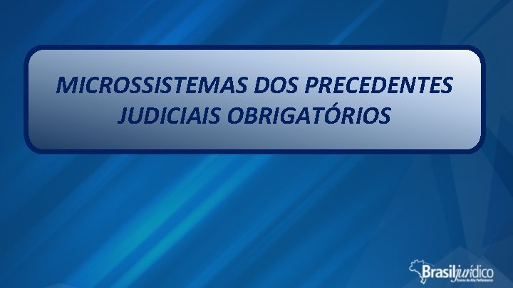 MICROSSISTEMAS DOS PRECEDENTES JUDICIAIS OBRIGATÓRIOS 