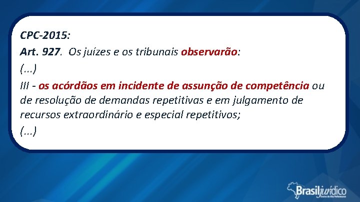 CPC-2015: Art. 927. Os juízes e os tribunais observarão: (. . . ) III