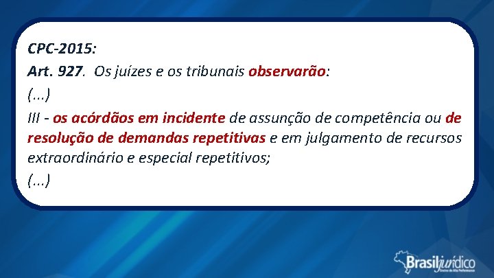 CPC-2015: Art. 927. Os juízes e os tribunais observarão: (. . . ) III