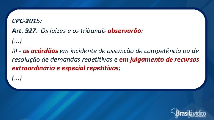 CPC-2015: Art. 927. Os juízes e os tribunais observarão: (. . . ) III