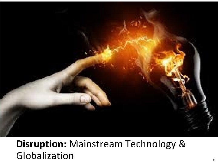Disruption: Mainstream Technology & Globalization 6 