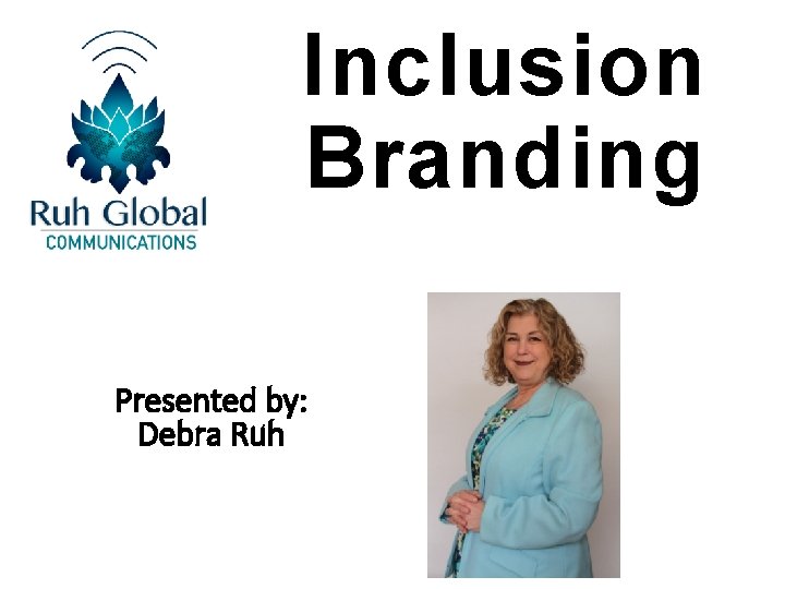 Inclusion Branding Presented by: Debra Ruh 