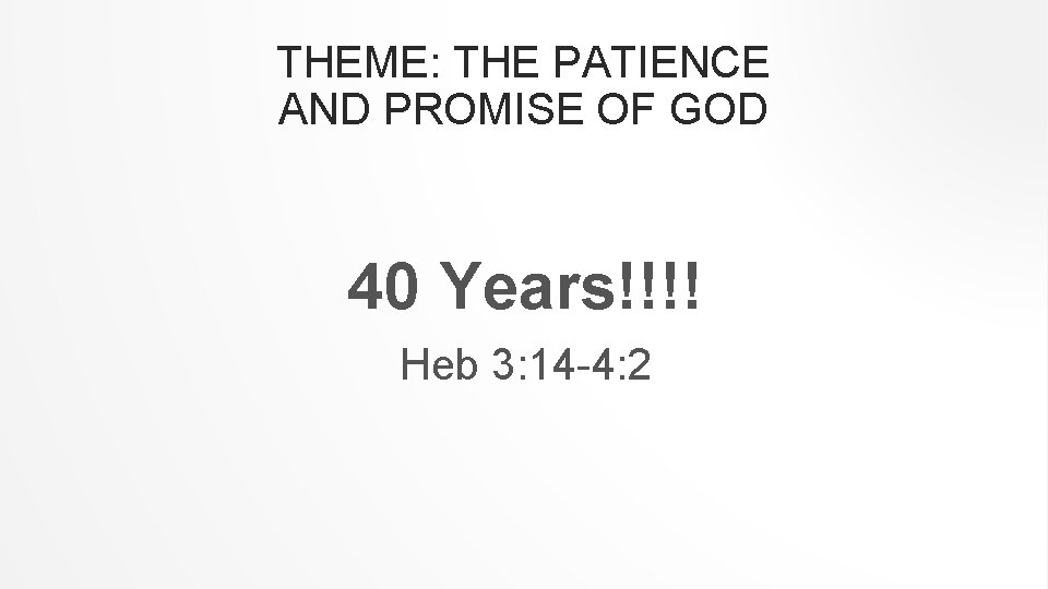 THEME: THE PATIENCE AND PROMISE OF GOD 40 Years!!!! Heb 3: 14 -4: 2