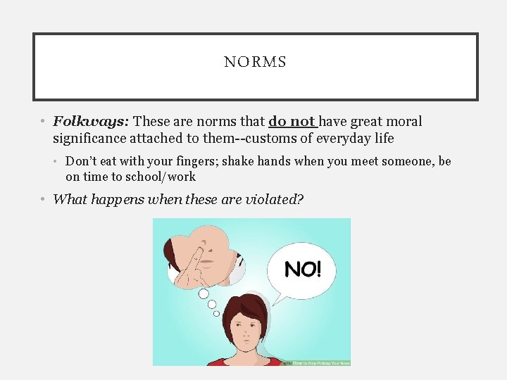 NORMS • Folkways: These are norms that do not have great moral significance attached