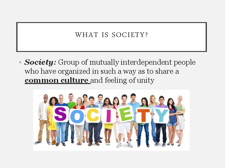 WHAT IS SOCIETY? • Society: Group of mutually interdependent people who have organized in
