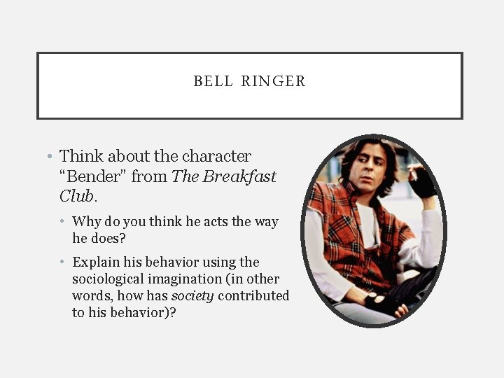 BELL RINGER • Think about the character “Bender” from The Breakfast Club. • Why