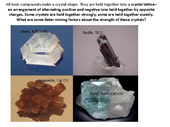 All ionic compounds make a crystal shape. They are held together into a crystal